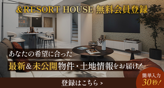 &RESORT HOUSE メールマガジン会員登録（無料）あなたの希望に合った最新&未公開の物件・土地情報をお届け 簡単入力30秒！登録はこちら